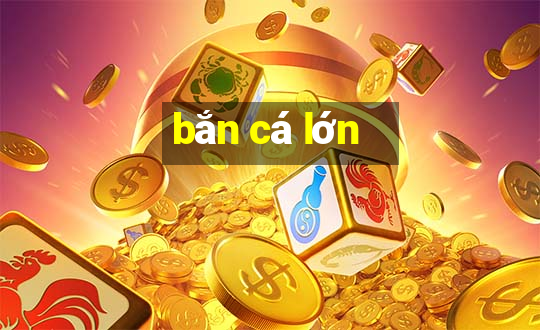 bắn cá lớn