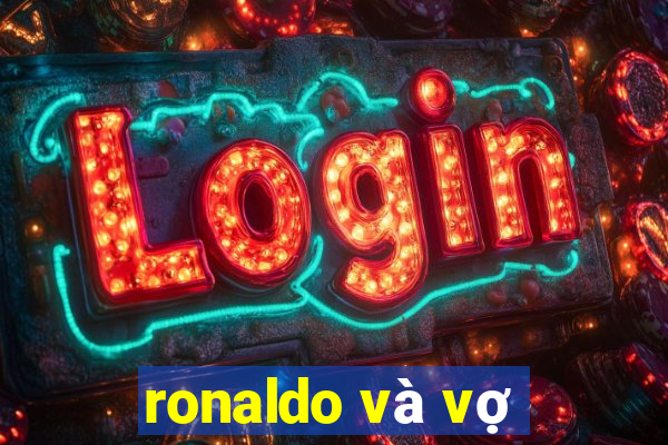 ronaldo và vợ