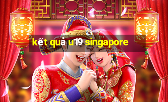 kết quả u19 singapore