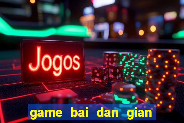 game bai dan gian viet nam