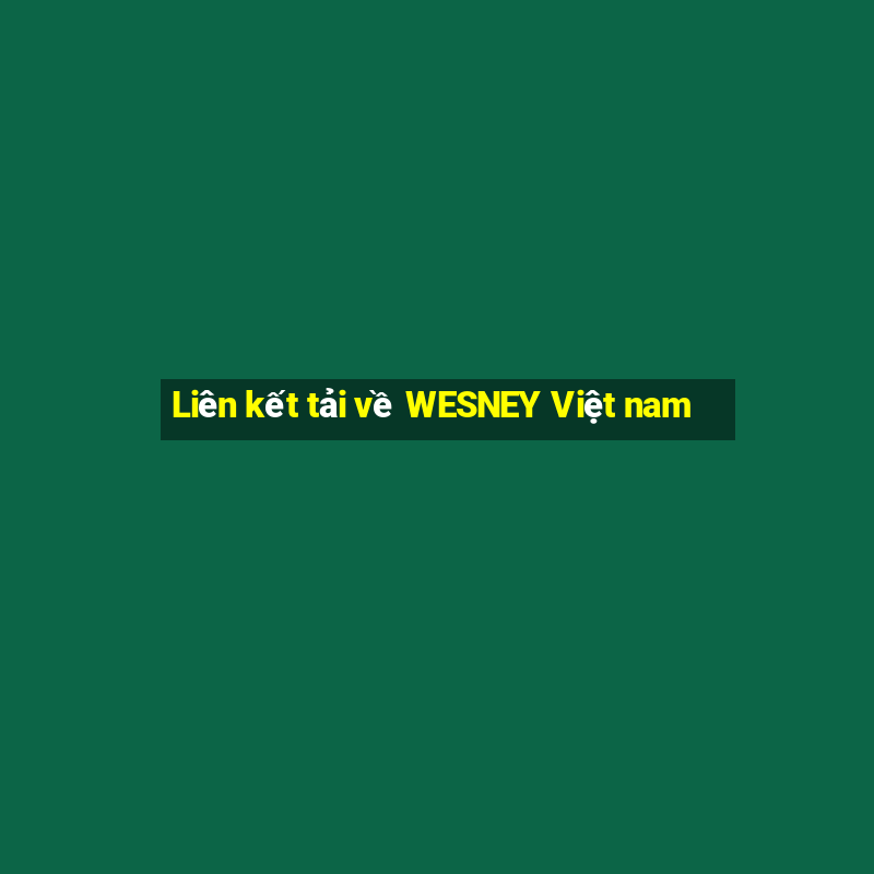 Liên kết tải về WESNEY Việt nam