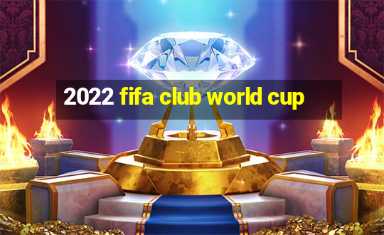 2022 fifa club world cup