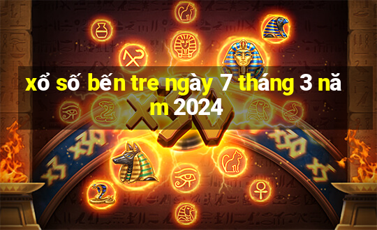 xổ số bến tre ngày 7 tháng 3 năm 2024