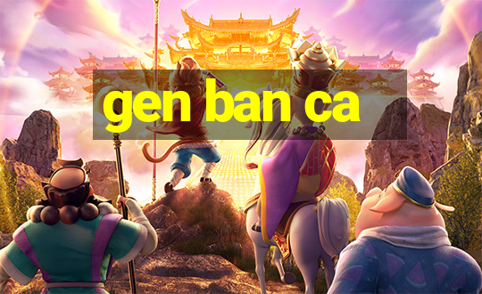 gen ban ca