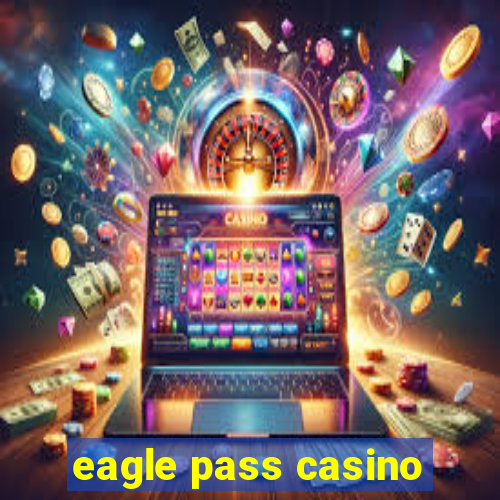 eagle pass casino