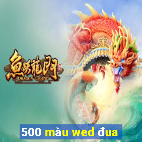 500 màu wed đua