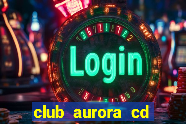 club aurora cd real tomayapo