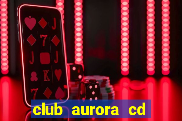 club aurora cd real tomayapo