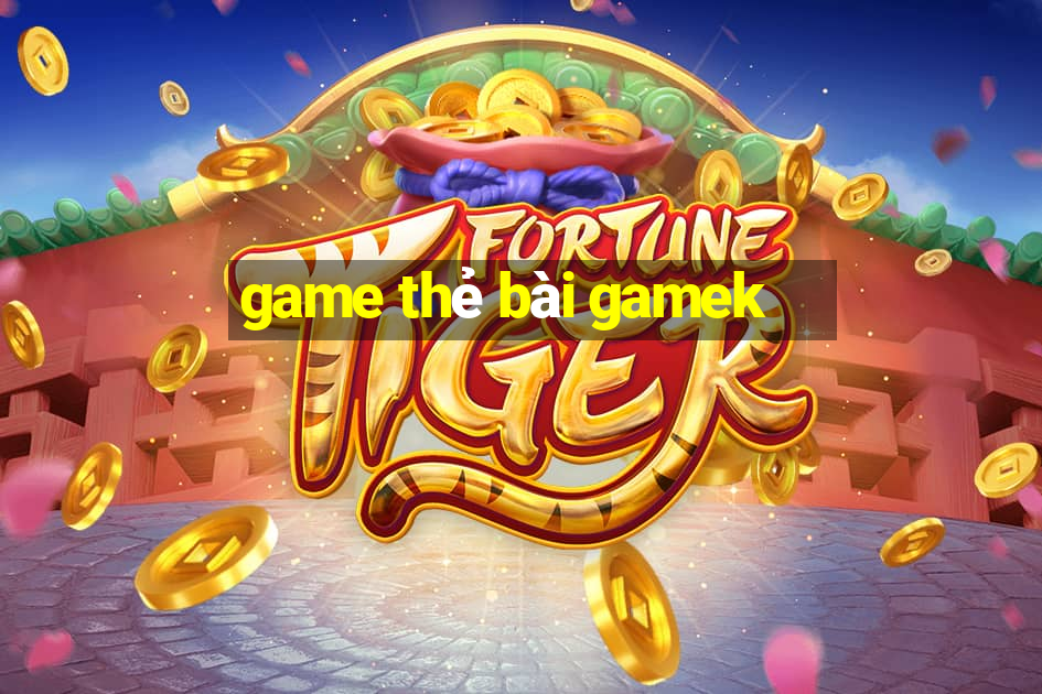 game thẻ bài gamek