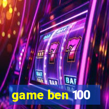 game ben 100