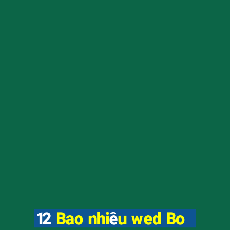 12 Bao nhiêu wed Bo