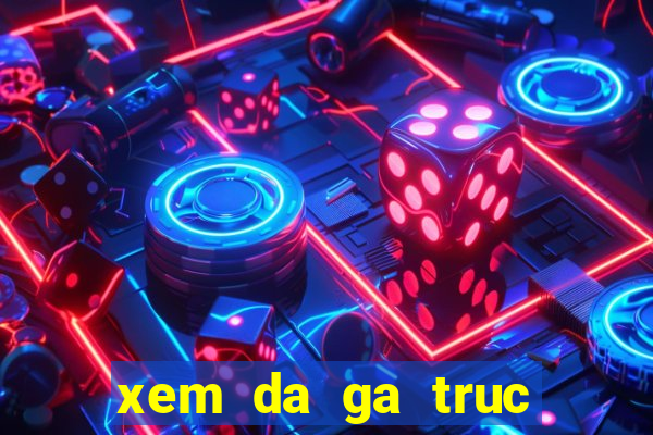 xem da ga truc tiep 999