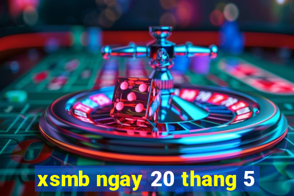 xsmb ngay 20 thang 5