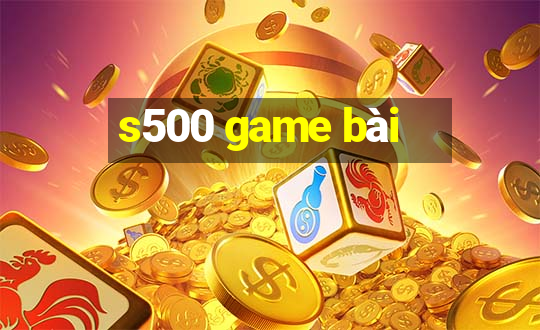 s500 game bài