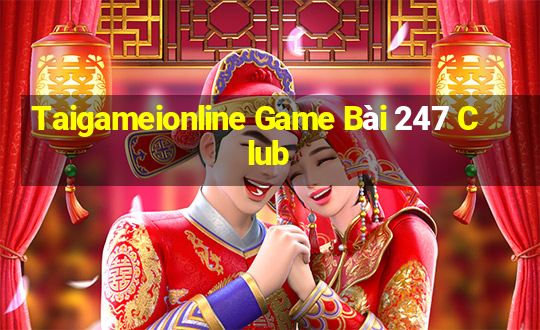 Taigameionline Game Bài 247 Club