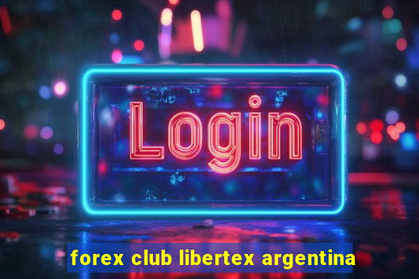 forex club libertex argentina