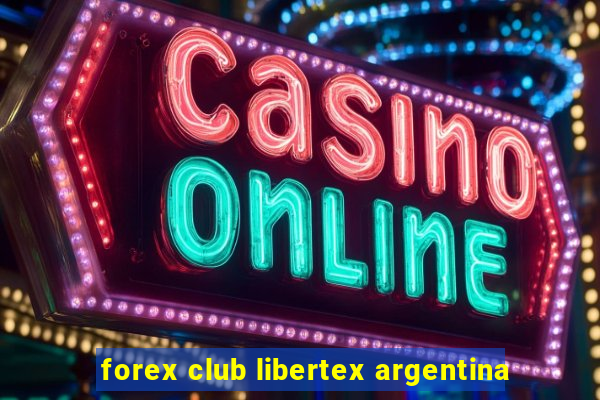 forex club libertex argentina