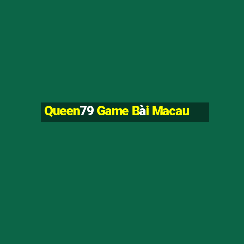 Queen79 Game Bài Macau