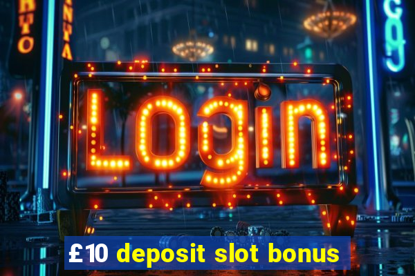 £10 deposit slot bonus