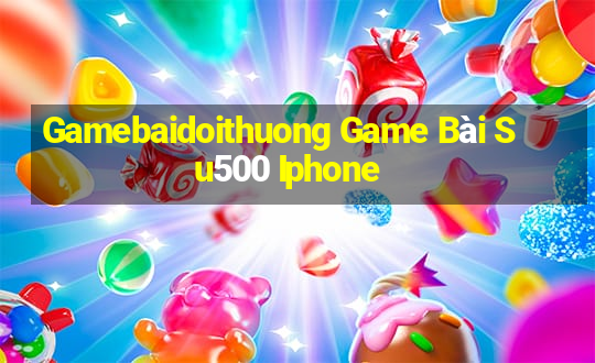 Gamebaidoithuong Game Bài Su500 Iphone