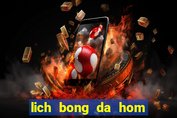 lich bong da hom nay va ngay mai