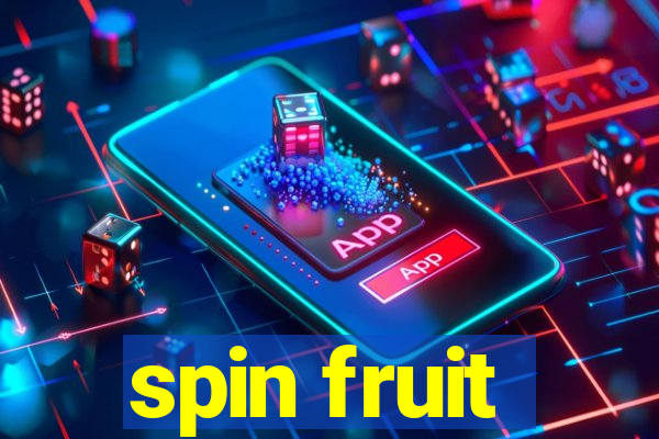 spin fruit