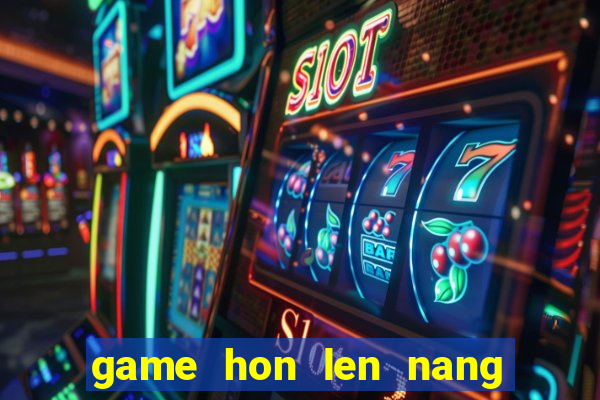 game hon len nang tien ca