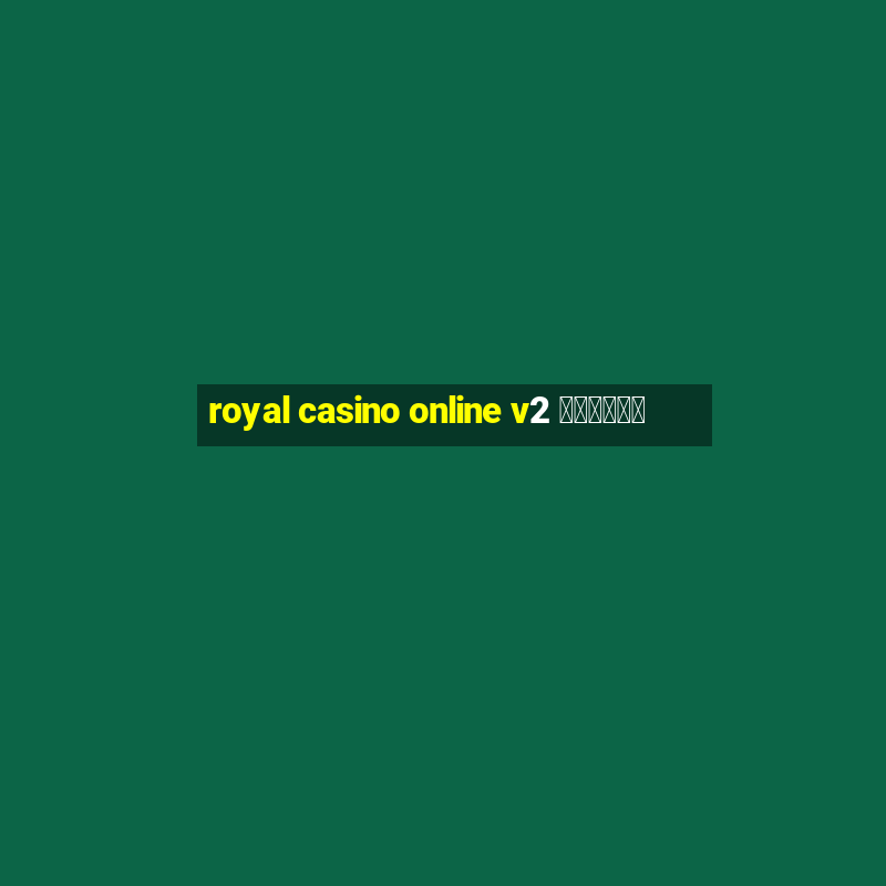 royal casino online v2 มือถือ