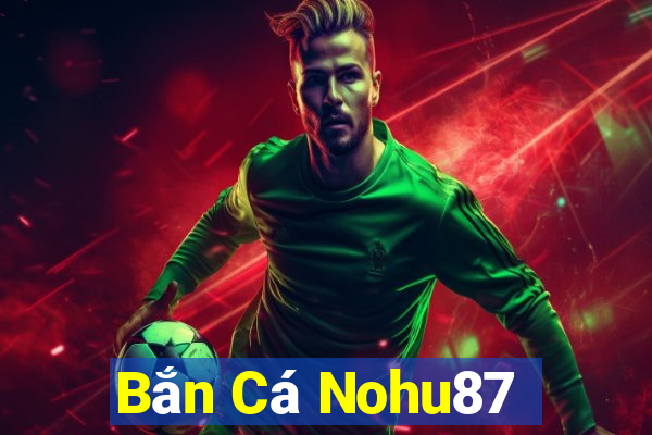 Bắn Cá Nohu87