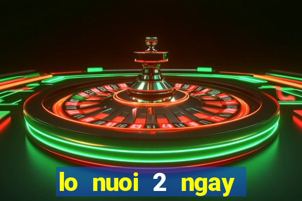 lo nuoi 2 ngay mien phi