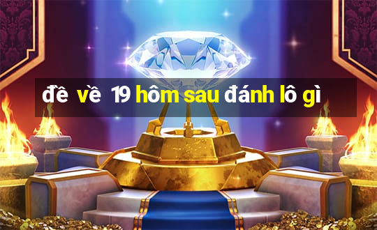 đề về 19 hôm sau đánh lô gì