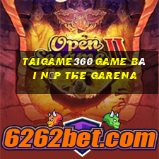 Taigame360 Game Bài Nạp The Garena