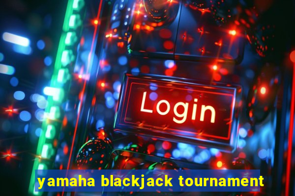 yamaha blackjack tournament