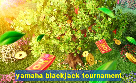 yamaha blackjack tournament