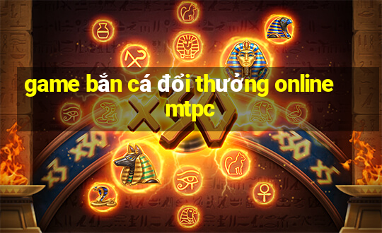 game bắn cá đổi thưởng online mtpc