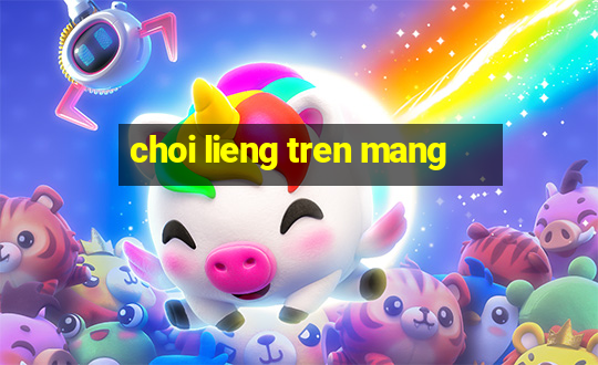 choi lieng tren mang