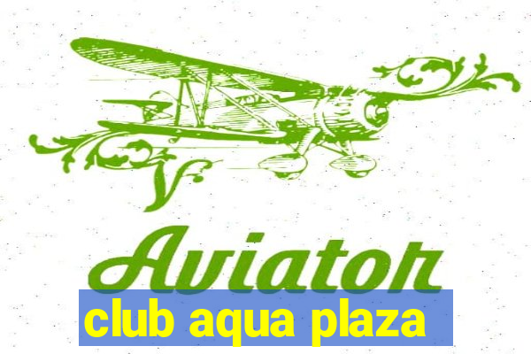 club aqua plaza