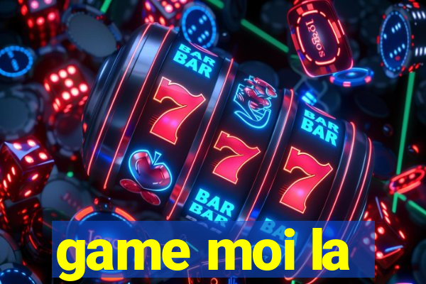 game moi la