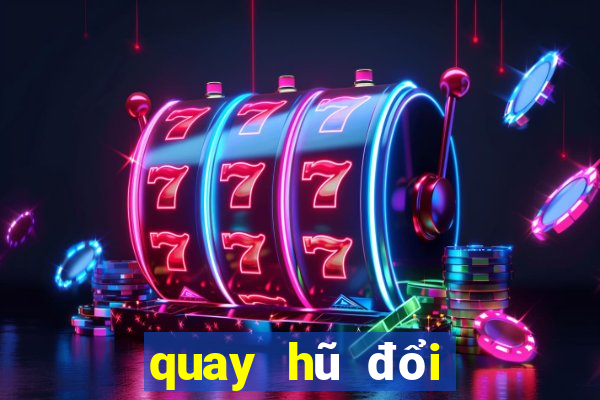 quay hũ đổi thưởng 2018