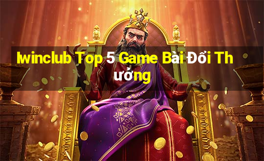 Iwinclub Top 5 Game Bài Đổi Thưởng