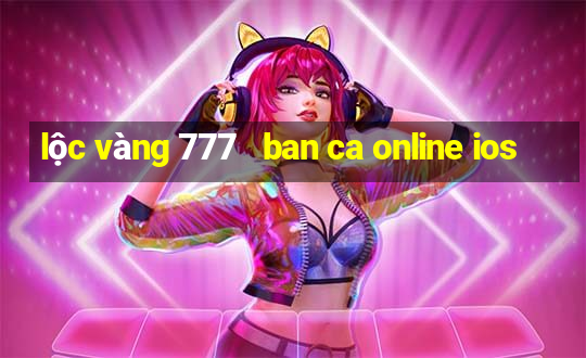 lộc vàng 777   ban ca online ios