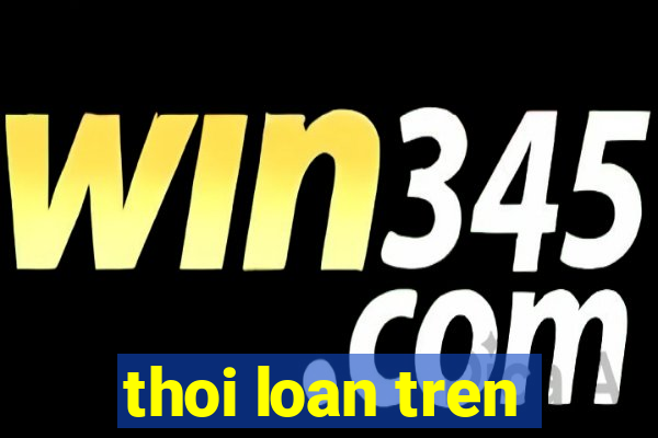 thoi loan tren