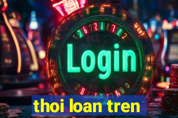 thoi loan tren