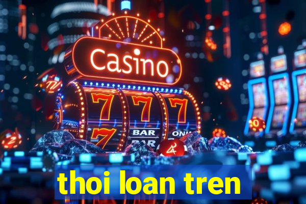 thoi loan tren