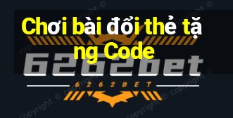 Chơi bài đổi thẻ tặng Code