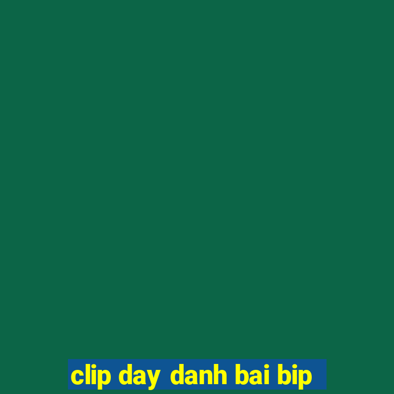 clip day danh bai bip