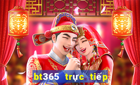 bt365 trực tiếp trực tuyến