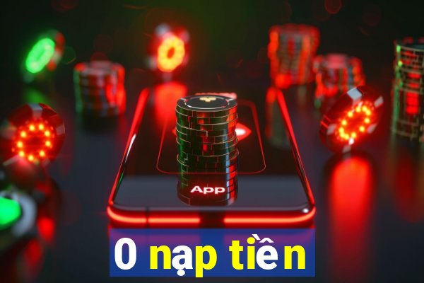 0 nạp tiền