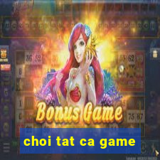 choi tat ca game