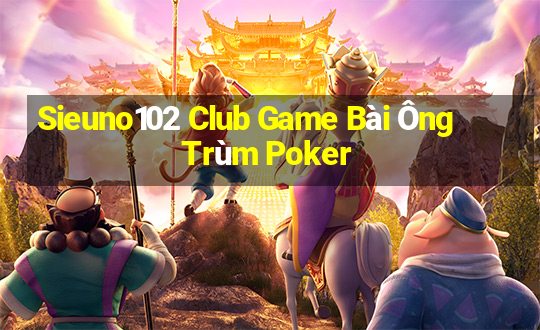 Sieuno102 Club Game Bài Ông Trùm Poker